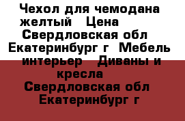 Чехол для чемодана желтый › Цена ­ 900 - Свердловская обл., Екатеринбург г. Мебель, интерьер » Диваны и кресла   . Свердловская обл.,Екатеринбург г.